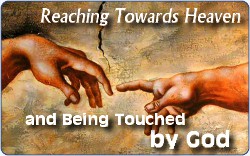 Reaching Towards Heaven & Being Touched By God